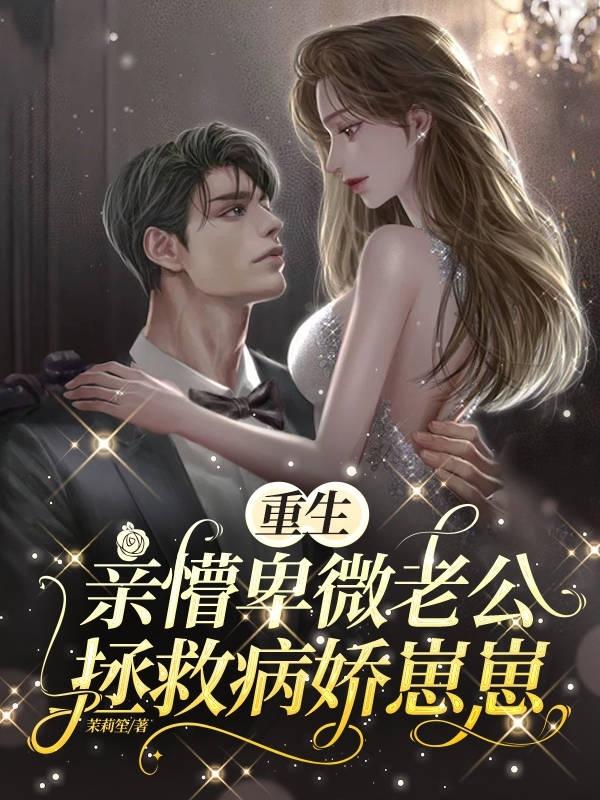 重生!亲懵卑微老公拯救病娇崽崽